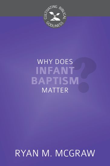 Why Does Infant Baptism Matter? - Ryan M. McGraw