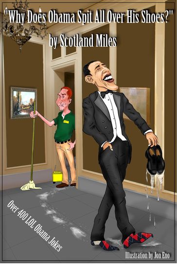 Why Does Obama Spit All Over His Shoes? Over 400 LOL Obama Jokes - Scotland Miles