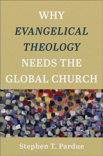 Why Evangelical Theology Needs the Global Church - Stephen T. Pardue