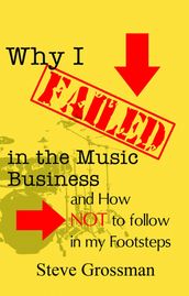 Why I Failed in the Music Business...and how NOT to follow in my footsteps
