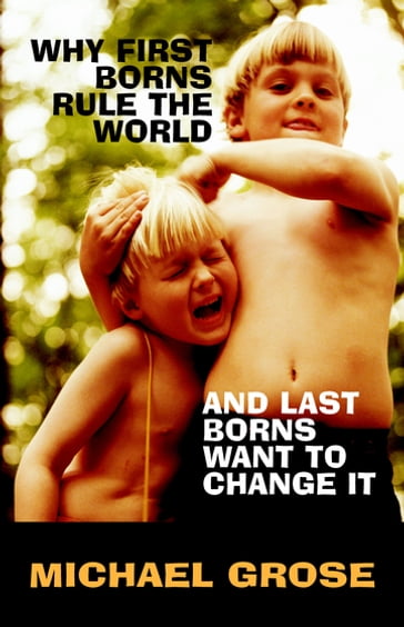 Why First-Borns Rule the World and Last-Borns Want to Change it - Michael Grose