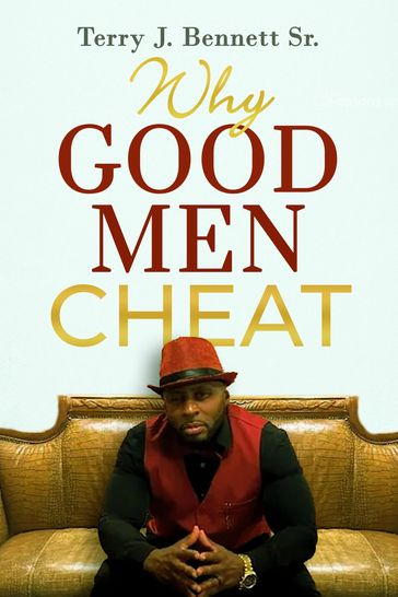 Why Good Men Cheat - Terry J Bennett Sr