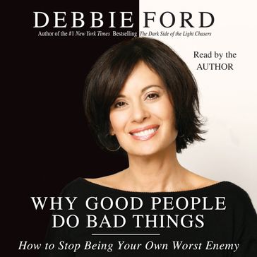 Why Good People Do Bad Things - Debbie Ford