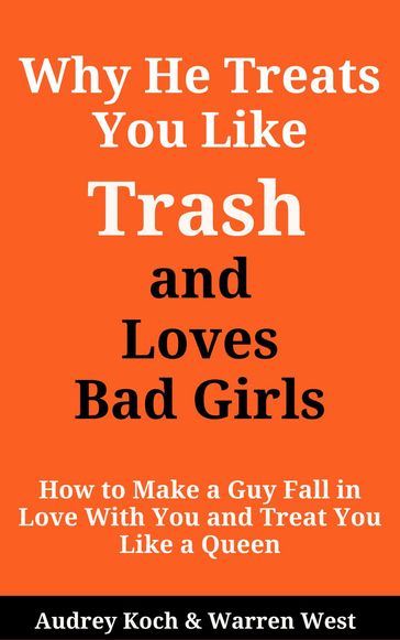 Why He Treats You Like Trash and Loves Bad Girls - Audrey Koch - Warren West