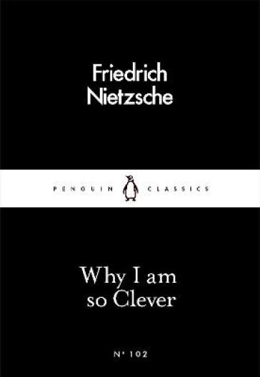 Why I Am so Clever - Friedrich Nietzsche