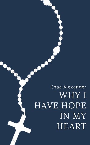 Why I Have Hope In My Heart - Chad Alexander