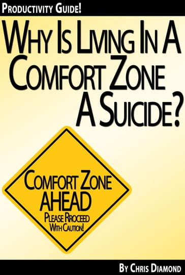 Why Is Living In a Comfort Zone a Suicide When It Comes To Business And Personal Life - And What To Do Instead? [Productivity Guide] - Chris Diamond