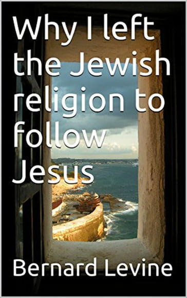 Why I Left the Jewish Religion to Follow Jesus - Bernard Levine