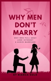 Why Men Dont Marry: Why Men Pull Away, Lose Interest and Avoid Marriage
