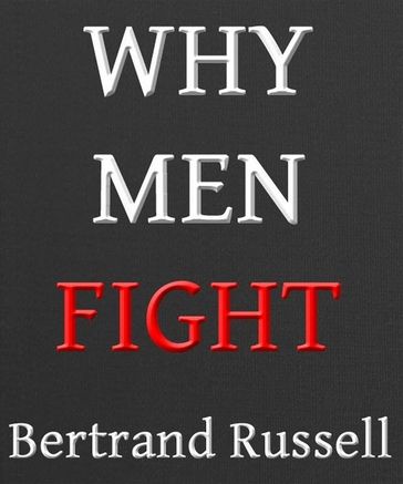 Why Men Fight: A Method of Abolishing the International Duel - Bertrand Russell