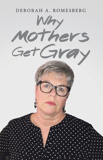 Why Mothers Get Gray - Deborah A. Romesberg