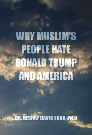 Why Muslim's People Hate Donald Trump and America - Ph.D Dr. Deshay David Ford