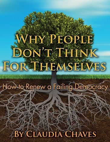 Why People Don't Think For Themselves -- How To Renew A Failing Democracy - Claudia Chaves