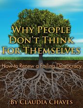 Why People Don t Think For Themselves -- How To Renew A Failing Democracy