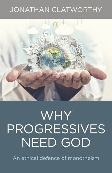 Why Progressives Need God - Jonathan Clatworthy