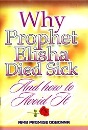 Why Prophet Elisha Died Sick and How to Avoid It