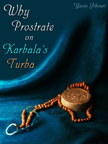 Why Prostrate On KarbalaS Turba - Yasin T Al Jabouri