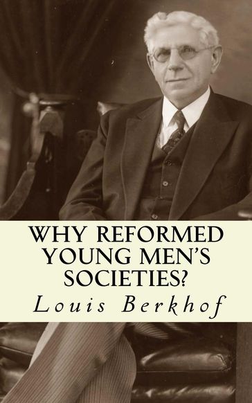 Why Reformed Young Men's Societies? - Louis Berkhof