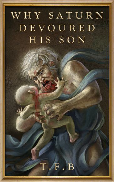 Why Saturn Devoured His Son - T.F.B