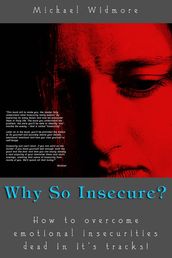 Why So Insecure?: How To Overcome Emotional Insecurities Dead In It