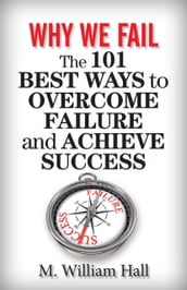 Why We Fail: The 101 Best Ways to Overcome Failure and Achieve Success