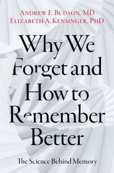 Why We Forget and How To Remember Better - Andrew E. Budson - Elizabeth A. Kensinger