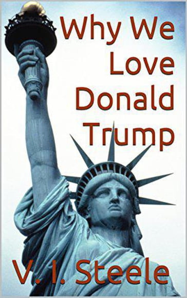 Why We Love Donald Trump - V.I. Steele