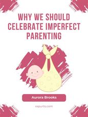 Why We Should Celebrate Imperfect Parenting