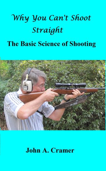 Why You Can't Shoot Straight: The Basic Science of Shooting - John Cramer