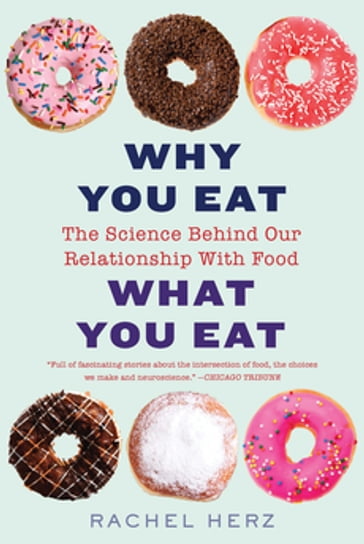 Why You Eat What You Eat: The Science Behind Our Relationship with Food - PhD Rachel Herz