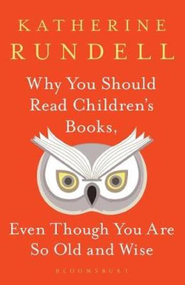 Why You Should Read Children's Books, Even Though You Are So Old and Wise - Katherine Rundell