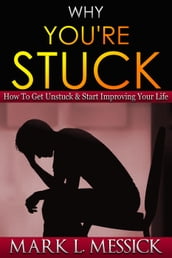 Why You re Stuck: How To Get Unstuck & Start Improving Your Life