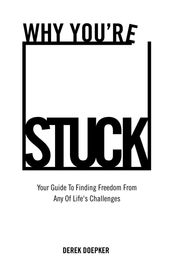 Why You re Stuck: Your Guide To Finding Freedom From Any Of Life s Challenges