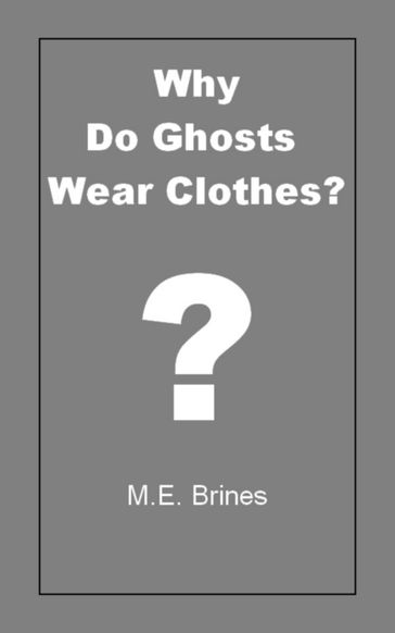 Why do Ghosts Wear Clothes? - M.E. Brines