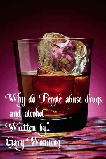 Why do People Abuse Drugs and Alcohol - Gary Wonning