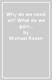 Why do we need art? What do we gain by being creative? And other big questions