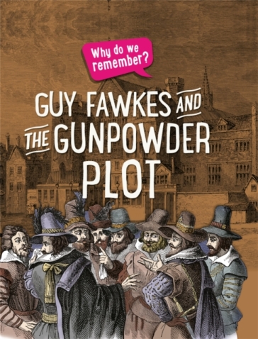 Why do we remember?: Guy Fawkes and the Gunpowder Plot - Izzi Howell