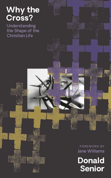 Why the Cross? Understanding the Shape of the Christian Life - Donald Senior
