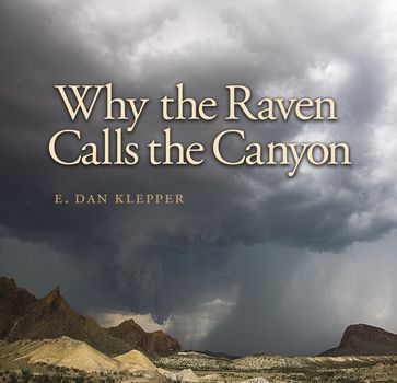 Why the Raven Calls the Canyon - E. Dan Klepper