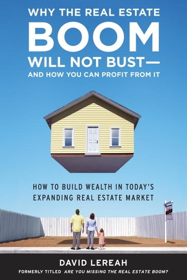 Why the Real Estate Boom Will Not Bust - And How You Can Profit from It - David Lereah