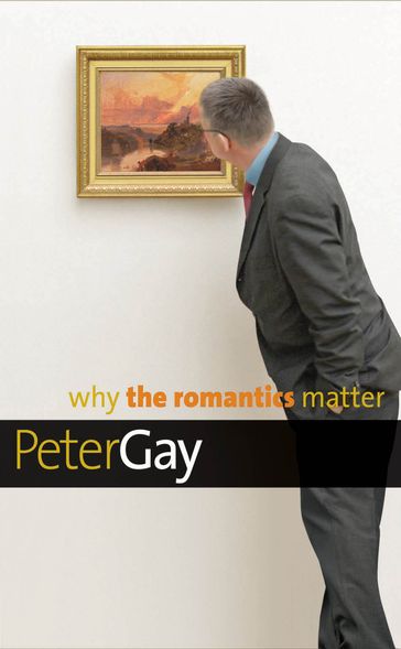 Why the Romantics Matter - Peter Gay