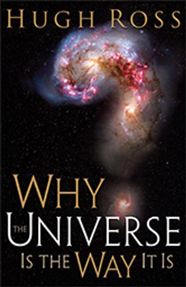 Why the Universe Is the Way It Is - Hugh Ross