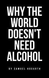 Why the World Doesn t Need Alcohol