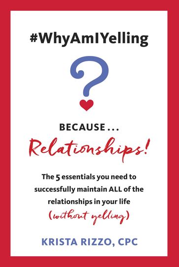 #WhyAmIYelling? Because...Relationships! - Krista Rizzo