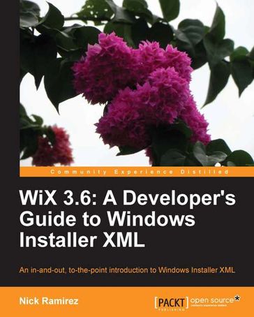 WiX 3.6: A Developer's Guide to Windows Installer XML - Nick Ramirez