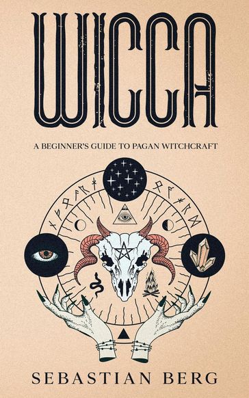 Wicca: A Beginner's Guide to Pagan Witchcraft - Sebastian Berg