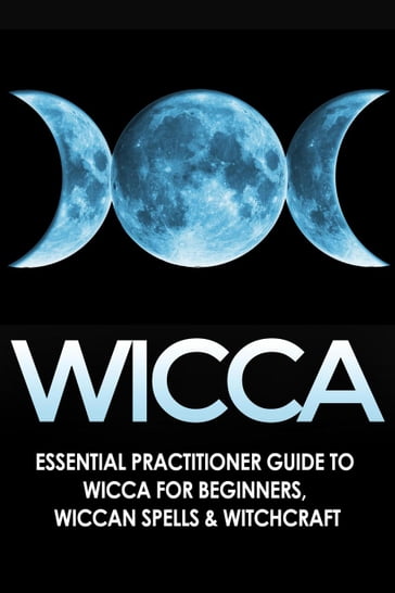 Wicca: Essential Practitioner's Guide to Wicca or Beginner's, Wiccan Spells & Witchcraft - Jessica Jacobs