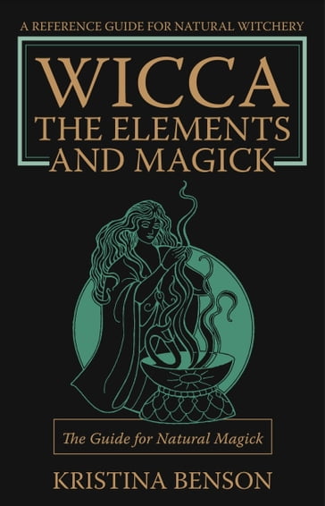 Wicca: The Elements and Magick - Kristina Benson