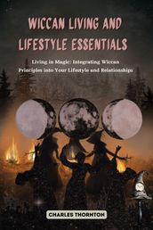 Wiccan Living and Lifestyle Essentials: Living in Magic