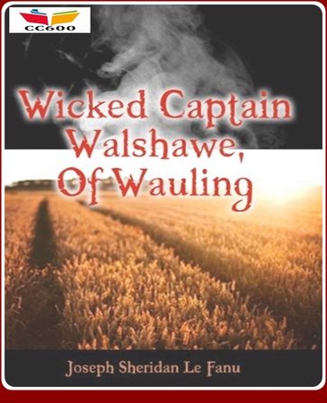 Wicked Captain Walshawe, Of Wauling - Joseph Sheridan Le Fanu